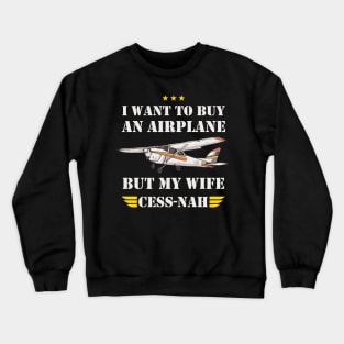 I WANT TO BUY AN AIRPLANE BUT MY WIFE CESS -NAH Crewneck Sweatshirt